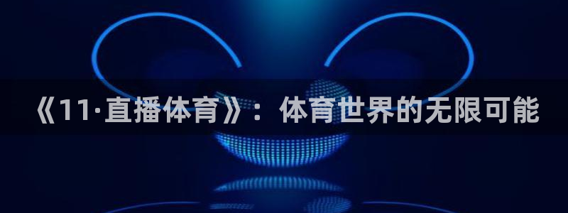 《11·直播体育》：体育世界的无限可能
