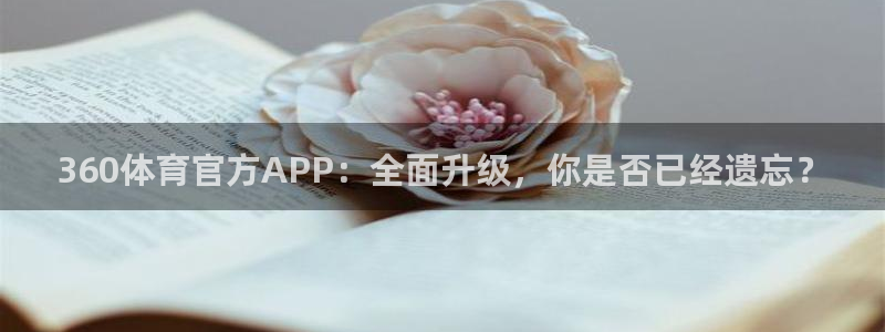 360体育官方APP：全面升级，你是否已经遗忘？