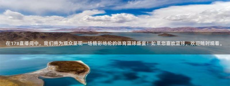 在178直播间中，我们将为观众呈现一场精彩绝伦的体育篮球盛宴！如果您喜欢篮球，欢迎随时观看。