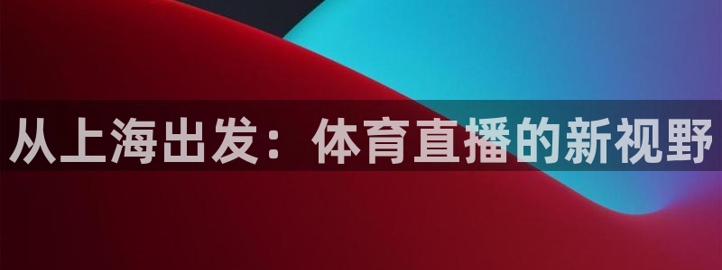 从上海出发：体育直播的新视野