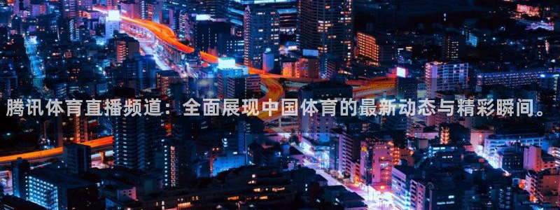 腾讯体育直播频道：全面展现中国体育的最新动态与精彩瞬间。