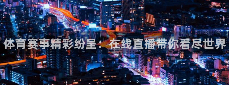 体育赛事精彩纷呈：在线直播带你看尽世界