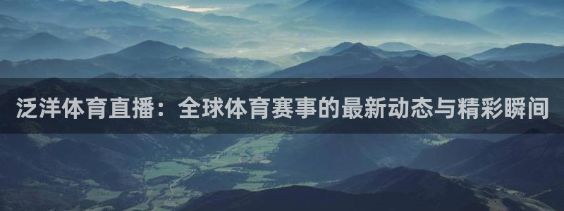 泛洋体育直播：全球体育赛事的最新动态与精彩瞬间